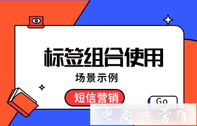 拼多多短信人群標簽怎么玩?標簽組合使用場景示例